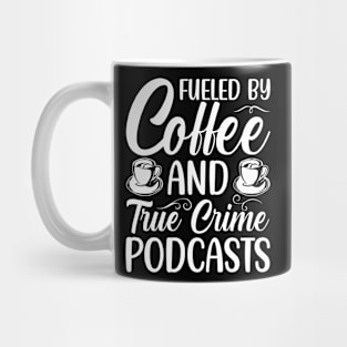 FUELED BY COFFEE AND TRUE CRIME PODCASTS Mug